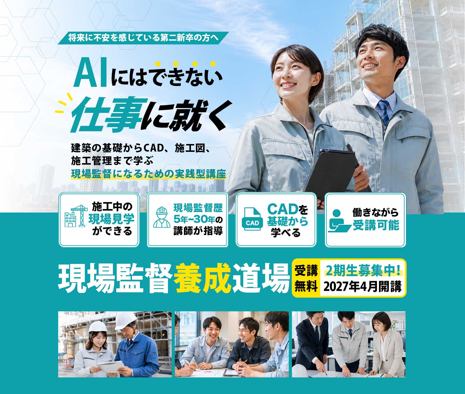 将来に不安を感じている第二新卒の方へ｜AIにはできない仕事に就く！
建築の基礎からCAD、施工図、
施工管理まで学ぶ
現場監督になるための実践型講座
＜施工中の現場見学ができる＞
＜現場監督歴5~30年の講師が指導＞
＜CADを基礎から学べる＞
＜働きながら受講可能＞
現場監督養成道場
受講無料｜2期生募集中｜2027年3月開講
