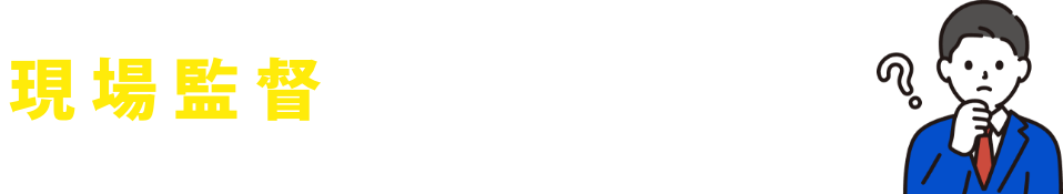 現場監督ってどんな仕事？